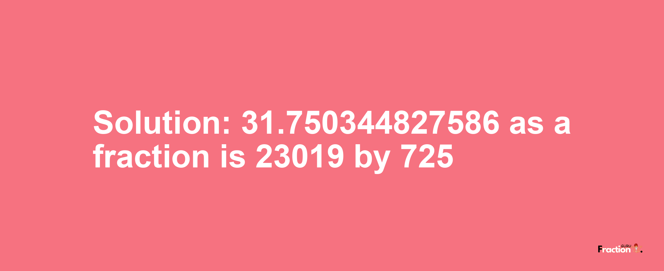 Solution:31.750344827586 as a fraction is 23019/725